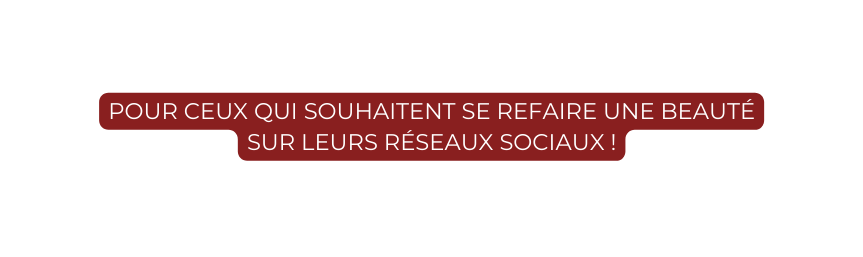 pour ceux qui souhaitent se refaire une beauté sur leurs réseaux sociaux